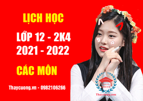 ✅ ❤️ LỊCH HỌC CÁC MÔN LỚP 12 (2021-2022) - 2K4 - CHẤT LƯỢNG CAO